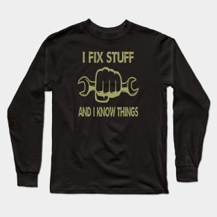 I Fix Stuff And I Know Things Long Sleeve T-Shirt